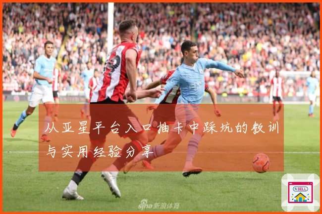 从亚星平台入口抽卡中踩坑的教训与实用经验分享