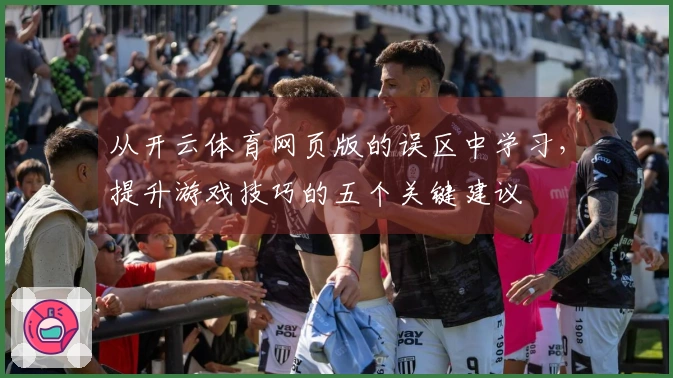 从开云体育网页版的误区中学习，提升游戏技巧的五个关键建议